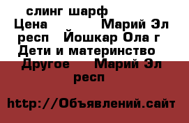 слинг шарф ellevil › Цена ­ 3 000 - Марий Эл респ., Йошкар-Ола г. Дети и материнство » Другое   . Марий Эл респ.